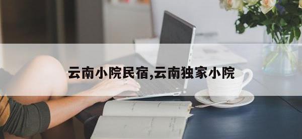 云南小院民宿,云南独家小院