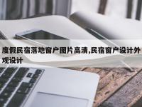 度假民宿落地窗户图片高清,民宿窗户设计外观设计