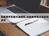 旅居康养实施方案最新,旅居康养相关信息和资讯