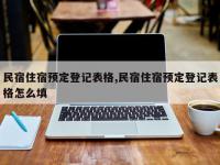 民宿住宿预定登记表格,民宿住宿预定登记表格怎么填
