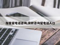 加盟留电话咨询,贷款咨询留电话入口